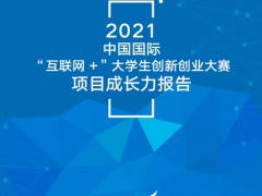 《2021中国国际“互联网+”大学生创新创业大赛项目成长力报告》正式发布